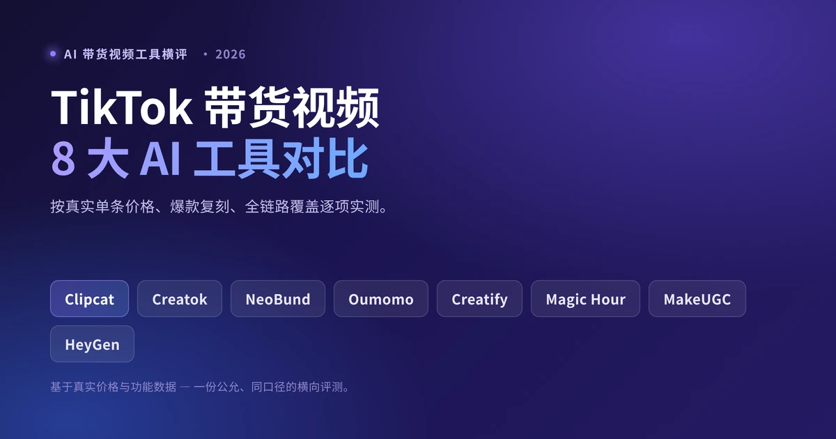 2026 年 TikTok 带货视频 8 大 AI 工具对比:Clipcat、Creatok、NeoBund、Oumomo、Creatify、Magic Hour、MakeUGC 和 HeyGen