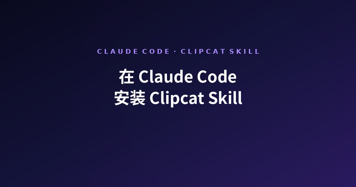 在 Claude Code 里安装 Clipcat Skill(2026)