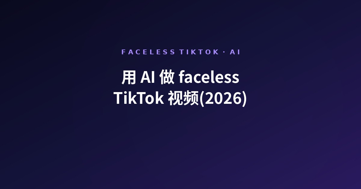 用 AI 做 faceless TikTok 视频(2026)