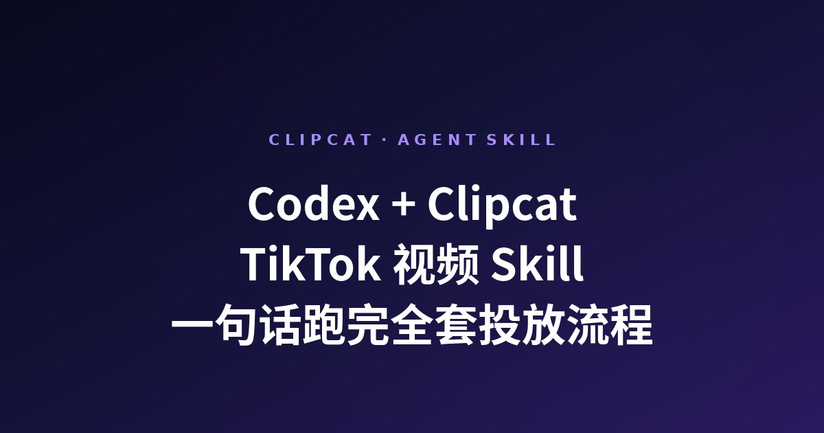 Codex × Clipcat：一条指令跑完 TikTok Shop 六大场景的 Skill