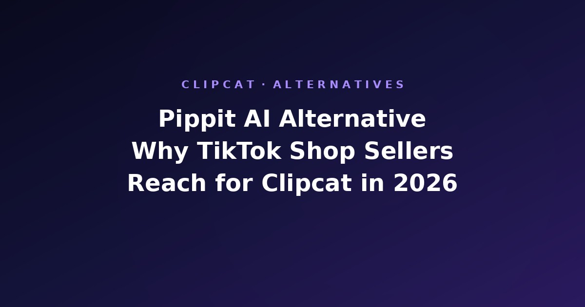 Pippit AI Alternative: Why TikTok Shop Sellers Reach for Clipcat (2026)