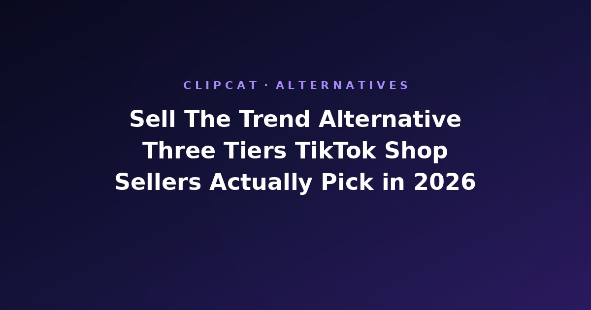 Sell The Trend Alternative: Three Tiers TikTok Shop Sellers Actually Pick From (2026)
