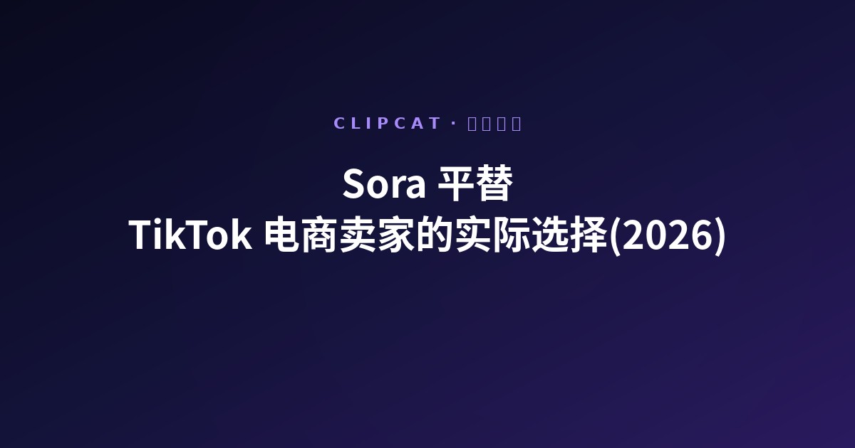 Sora 平替:TikTok 电商卖家的实际选择(2026)