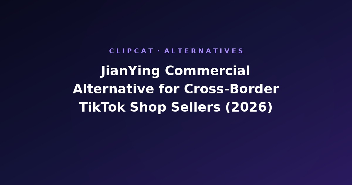 JianYing Commercial Alternative: Cross-Border TikTok Shop Sellers' Actual Options (2026)