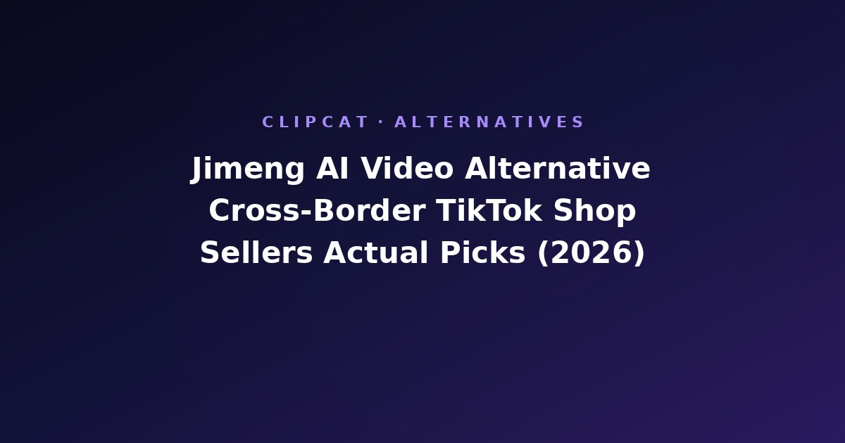 Jimeng AI Video Alternative: Cross-Border TikTok Shop Sellers' Actual Picks (2026)
