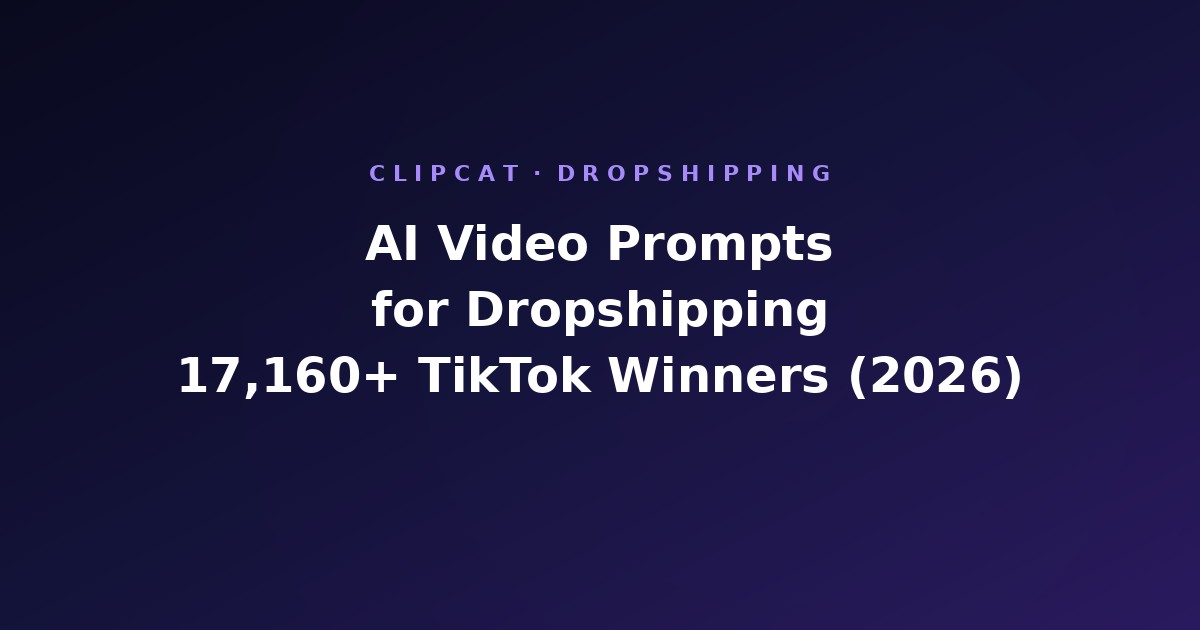 AI Video Prompts for Dropshipping: 17,160+ Real TikTok Winners (2026)