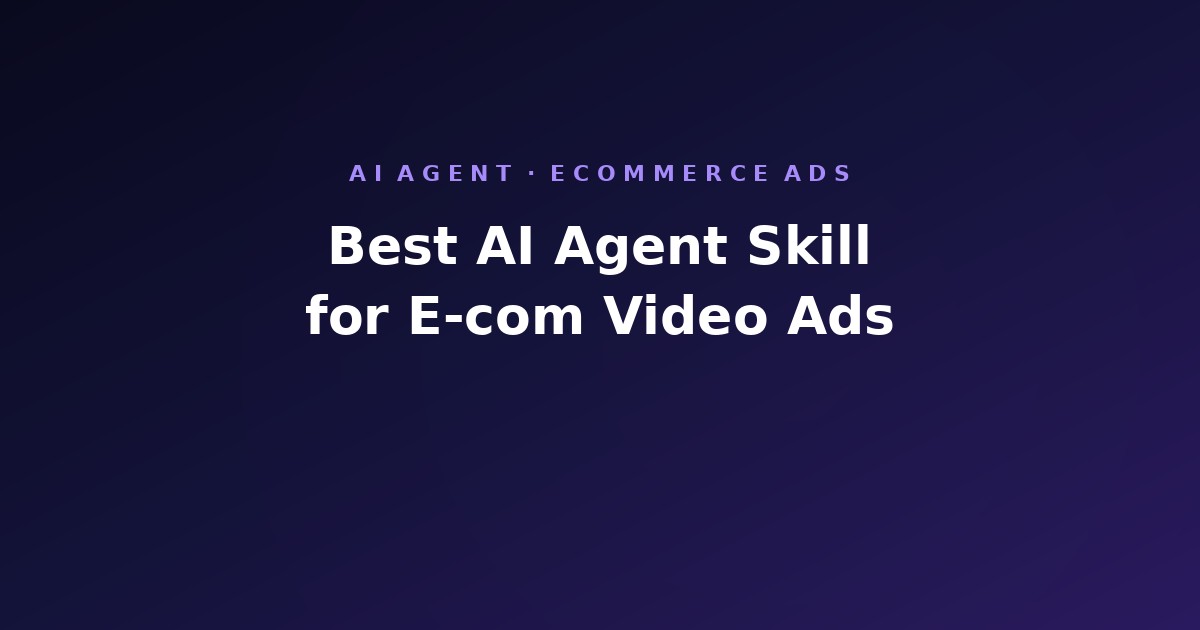 Best AI Agent Skill for E-commerce Video Ads (2026): 5 Options Compared