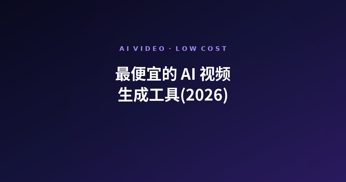 最便宜的 AI 视频生成工具(2026):Veo 3.1 单条约 $0.29 怎么算